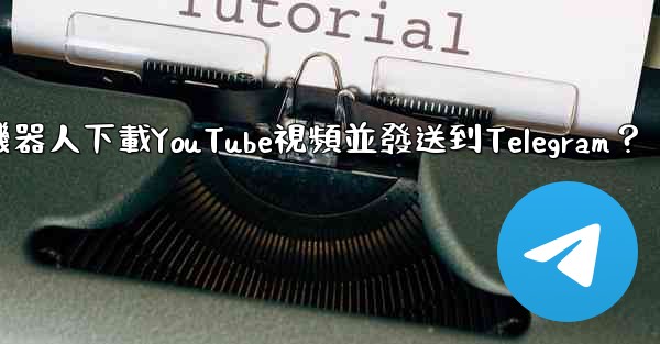 如何使用機器人下載YouTube視頻並發送到Telegram？