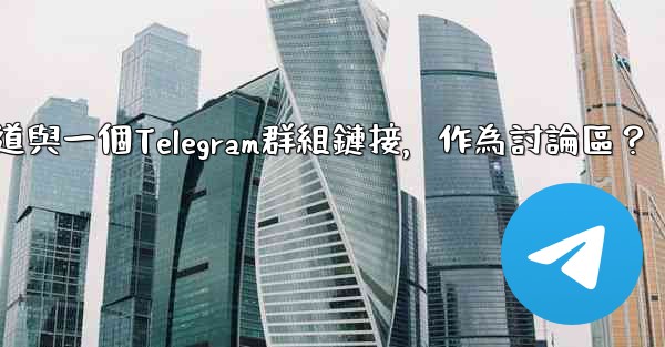 如何將Telegram頻道與一個Telegram群組鏈接，作為討論區？