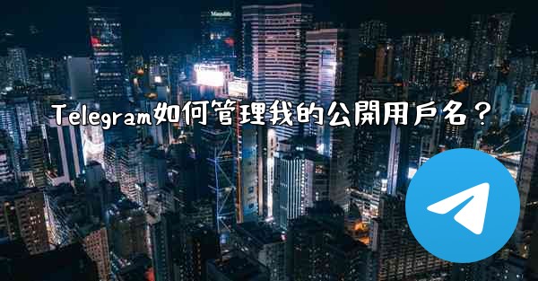 Telegram如何管理我的公開用戶名？