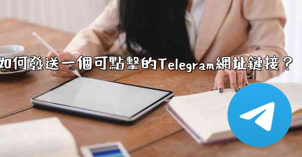 如何發送一個可點擊的Telegram網址鏈接？