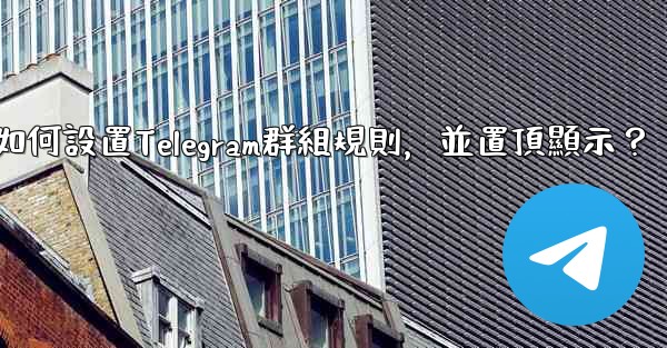 如何設置Telegram群組規則，並置頂顯示？