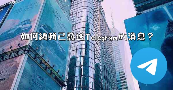 如何編輯已發送Telegram的消息？