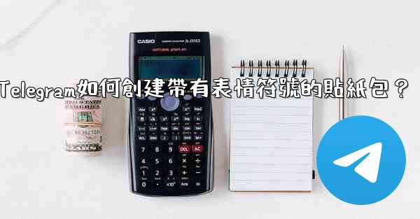 Telegram如何創建帶有表情符號的貼紙包？