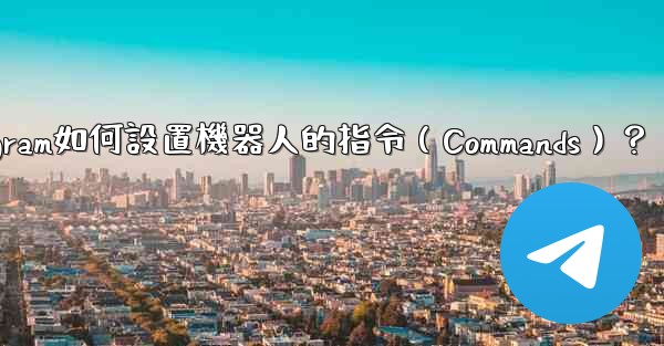 Telegram如何設置機器人的指令（Commands）？