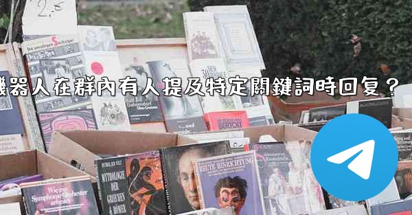 如何設置Telegram機器人在群內有人提及特定關鍵詞時回复？