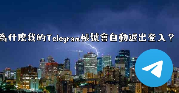為什麼我的Telegram帳號會自動退出登入？