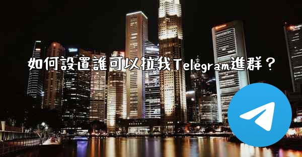 如何設置誰可以拉我Telegram進群？