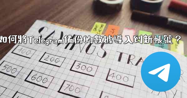 <b>如何將Telegram備份的數據導入到新帳號？</b>