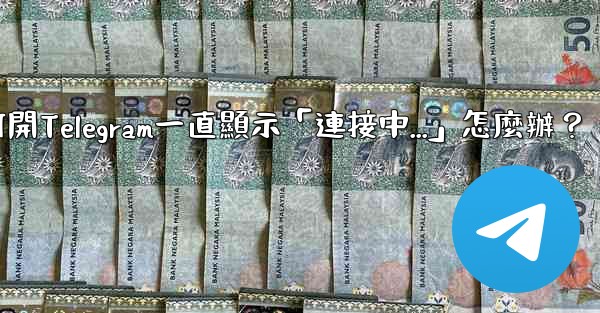 打開Telegram一直顯示「連接中...」怎麼辦？