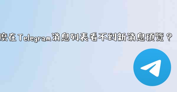 <b>為什麼在Telegram消息列表看不到新消息預覽？</b>