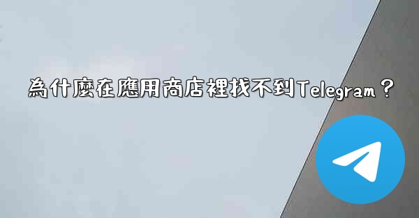 為什麼在應用商店裡找不到Telegram？