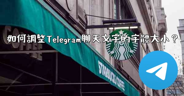 <b>如何調整Telegram聊天文字的字體大小？</b>