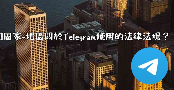 <b>如何遵守不同國家-地區關於Telegram使用的法律法規？</b>