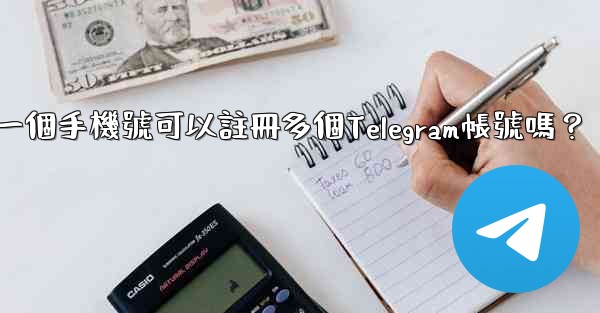 一個手機號可以註冊多個Telegram帳號嗎？