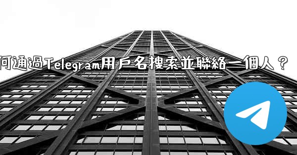 如何通過Telegram用戶名搜索並聯絡一個人？