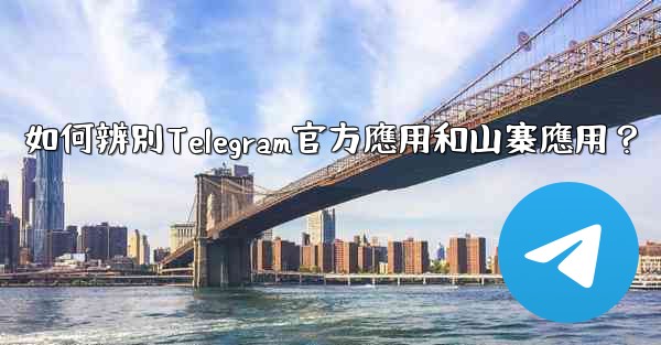 <b>如何辨別Telegram官方應用和山寨應用？</b>