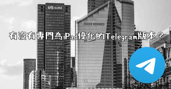 有沒有專門為iPad優化的Telegram版本？