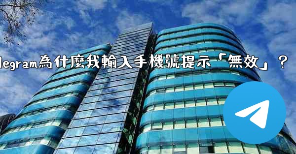 Telegram為什麼我輸入手機號提示「無效」？