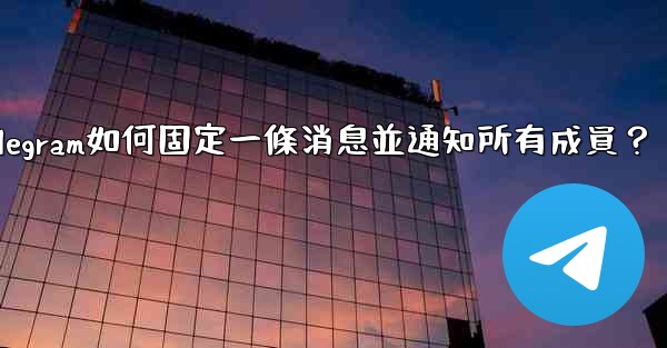 <b>Telegram如何固定一條消息並通知所有成員？</b>