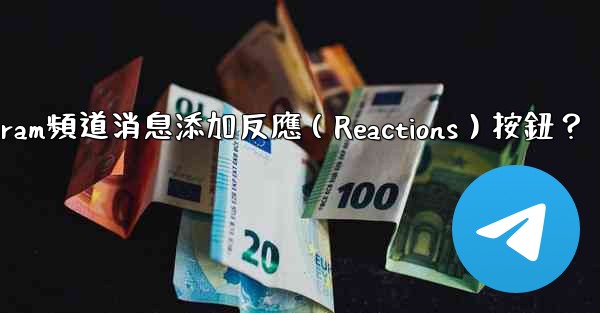 如何為Telegram頻道消息添加反應（Reactions）按鈕？