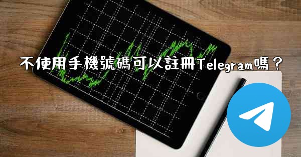 不使用手機號碼可以註冊Telegram嗎？