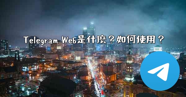 Telegram Web是什麼？如何使用？