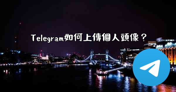 Telegram如何上傳個人頭像？
