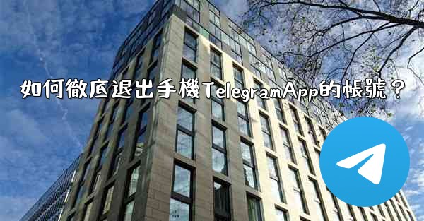 如何徹底退出手機TelegramApp的帳號？