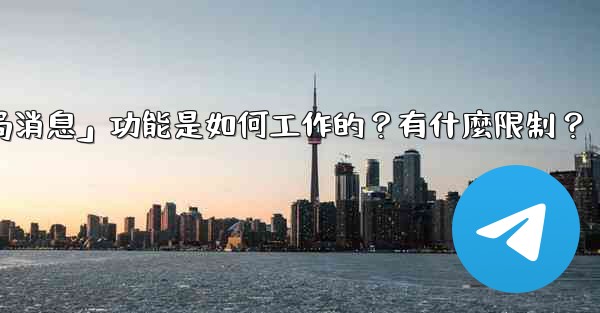 Telegram的「刪除全局消息」功能是如何工作的？有什麼限制？