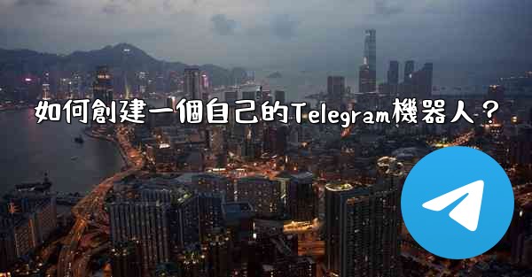 如何創建一個自己的Telegram機器人？