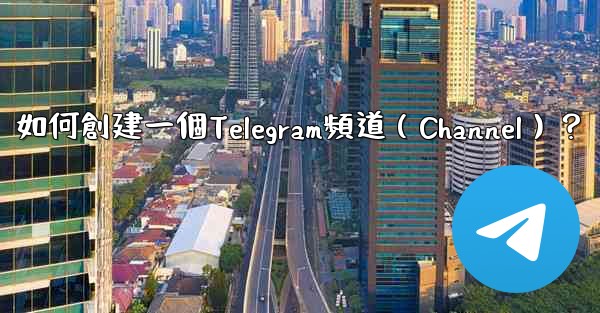 如何創建一個Telegram頻道（Channel）？