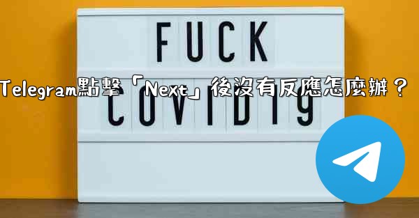 Telegram點擊「Next」後沒有反應怎麼辦？