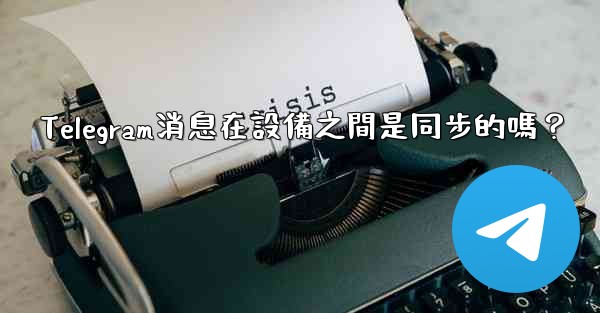 Telegram消息在設備之間是同步的嗎？