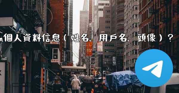 如何修改我的Telegram個人資料信息（姓名、用戶名、頭像）？