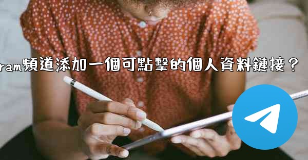 如何給Telegram頻道添加一個可點擊的個人資料鏈接？