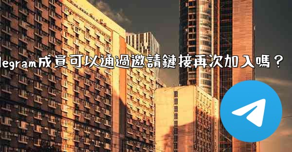 被封禁的Telegram成員可以通過邀請鏈接再次加入嗎？