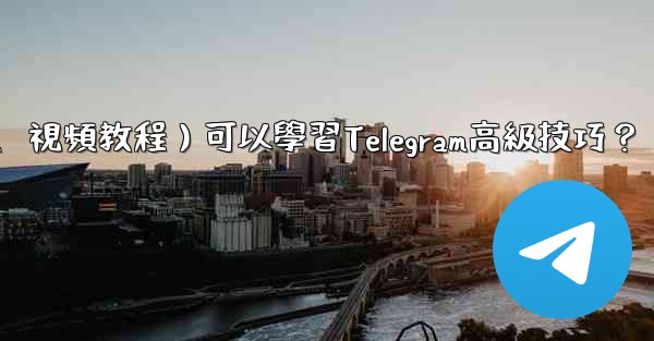 有哪些優質的在線資源（如博客、論壇、視頻教程）可以學習Telegram高級技巧？