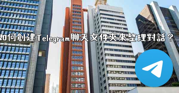 <b>如何創建Telegram聊天文件夾來整理對話？</b>