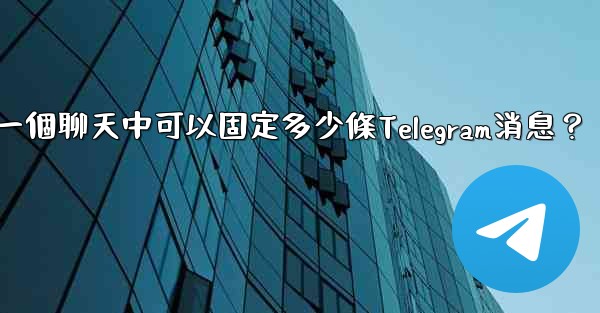 一個聊天中可以固定多少條Telegram消息？