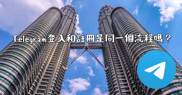 <b>Telegram登入和註冊是同一個流程嗎？</b>
