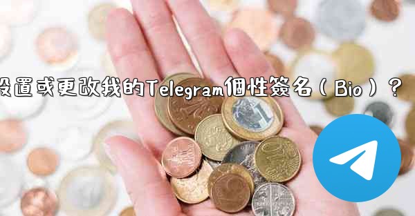 如何設置或更改我的Telegram個性簽名（Bio）？