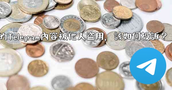 發現我的Telegram內容被他人盜用，該如何投訴？