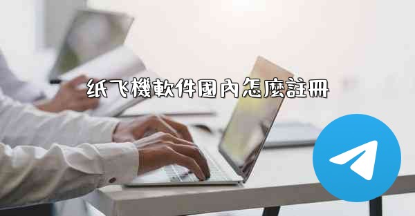 纸飞機軟件國內怎麼註冊