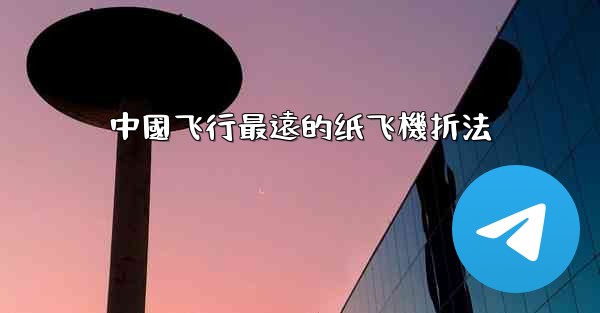 中國飞行最遠的纸飞機折法