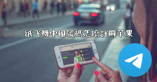纸飞機中國號碼怎麼註冊苹果