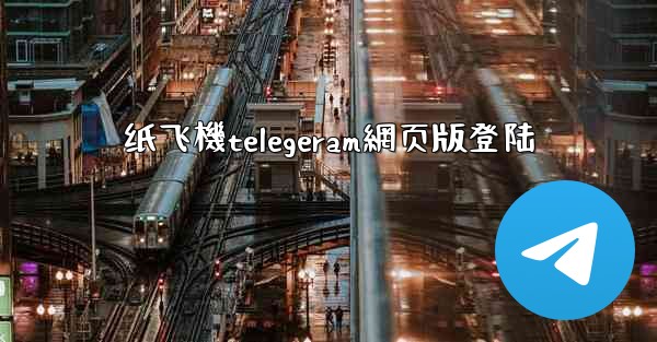 纸飞機telegeram網页版登陆