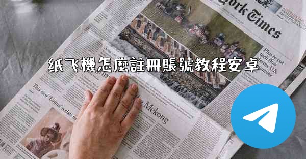 纸飞機怎麼註冊賬號教程安卓