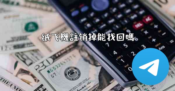 <b>纸飞機註销掉能找回嗎</b>