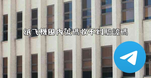 纸飞機國內號碼收不到驗證碼