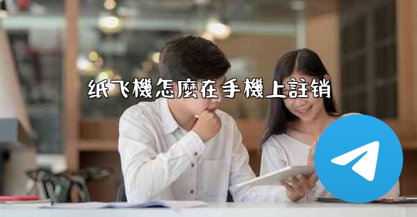 纸飞機怎麼在手機上註销